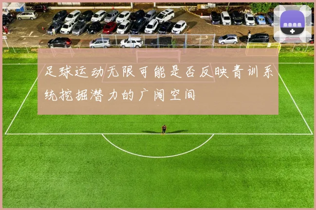 足球运动无限可能是否反映青训系统挖掘潜力的广阔空间